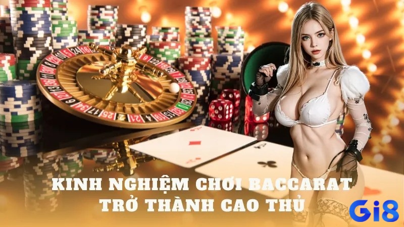 Mau chóng nắm vững các kinh nghiệm chơi Baccarat cho người mới để trở thành cao thủ